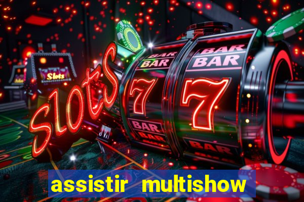 assistir multishow ao vivo online